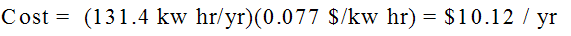 Cost=(131.4 kw hr/yr)(0.077 $/kw hr)=$10.12 / yr