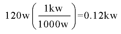 120 w / 1000w = 0.12 kw